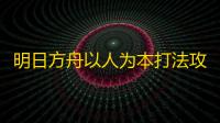 明日方舟以人为本打法攻略